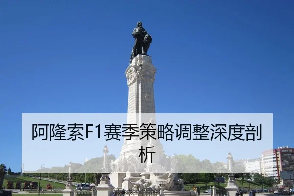 阿隆索F1赛季策略调整深度剖析